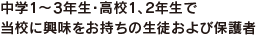 中学1～3年生・高校1、2年生で当校に興味をお持ちの生徒および保護者